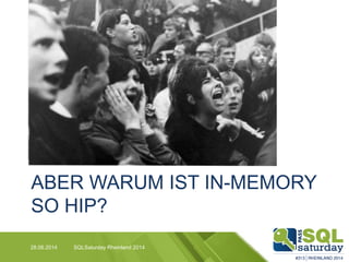 ABER WARUM IST IN-MEMORY
SO HIP?
28.06.2014 SQLSaturday Rheinland 2014
 