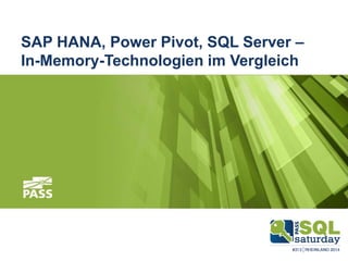 SAP HANA, Power Pivot, SQL Server –
In-Memory-Technologien im Vergleich
SQLSaturday Rheinland 201428.06.2014
 
