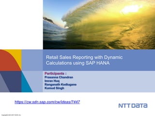 Retail Sales Reporting with Dynamic
                                      Calculations using SAP HANA




                     https://cw.sdn.sap.com/cw/ideas/7447


Copyright © 2012 NTT DATA, Inc.
 