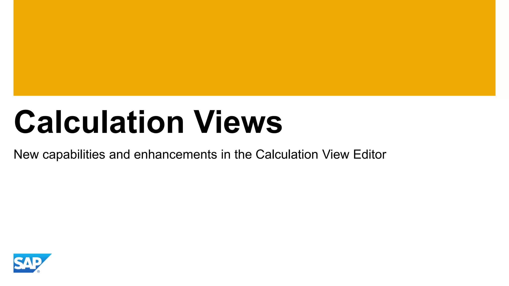 Calculation Views 
New capabilities and enhancements in the Calculation View Editor  