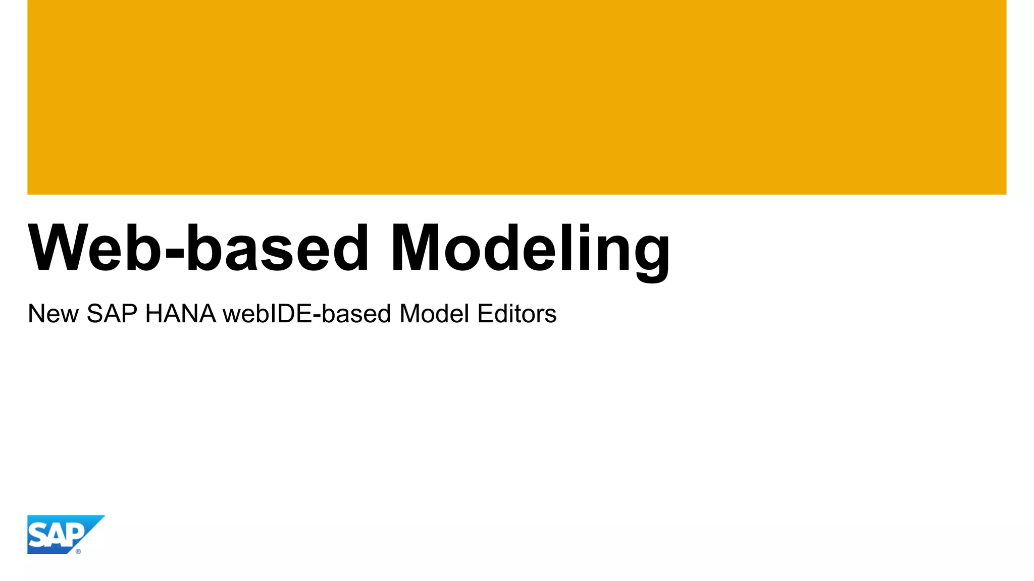 Web-based Modeling 
New SAP HANA webIDE-based Model Editors  