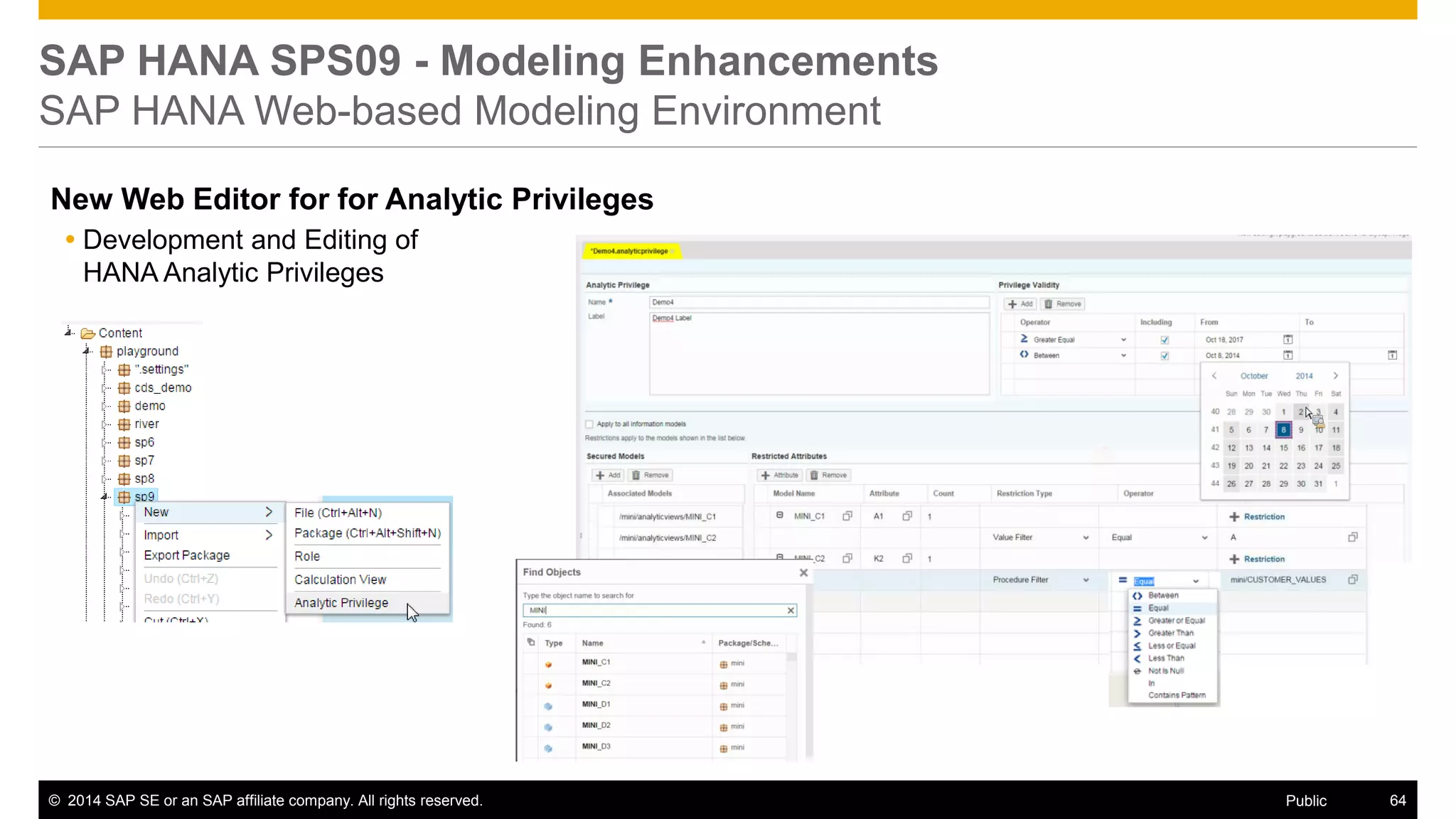 ©2014 SAP SE or an SAP affiliate company. All rights reserved. 
64 
Public 
SAP HANA SPS09 - Modeling Enhancements SAP HANA Web-based Modeling Environment 
New Web Editor for for Analytic Privileges 
Development and Editing of HANA Analytic Privileges 
 
