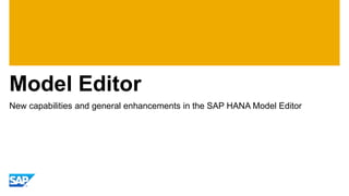 Model Editor 
New capabilities and general enhancements in the SAP HANA Model Editor  