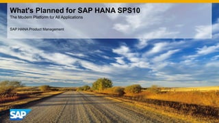 What's Planned for SAP HANA SPS10
The Modern Platform for All Applications
SAP HANA Product Management
 