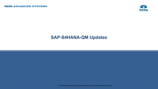 Confidential
Tata Advanced Systems Limited confidential. Please do not reproduce without permission.
SAP-S4HANA-QM Updates
1
 