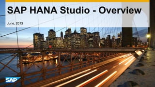 SAP HANA Studio - Overview
June, 2013
 
