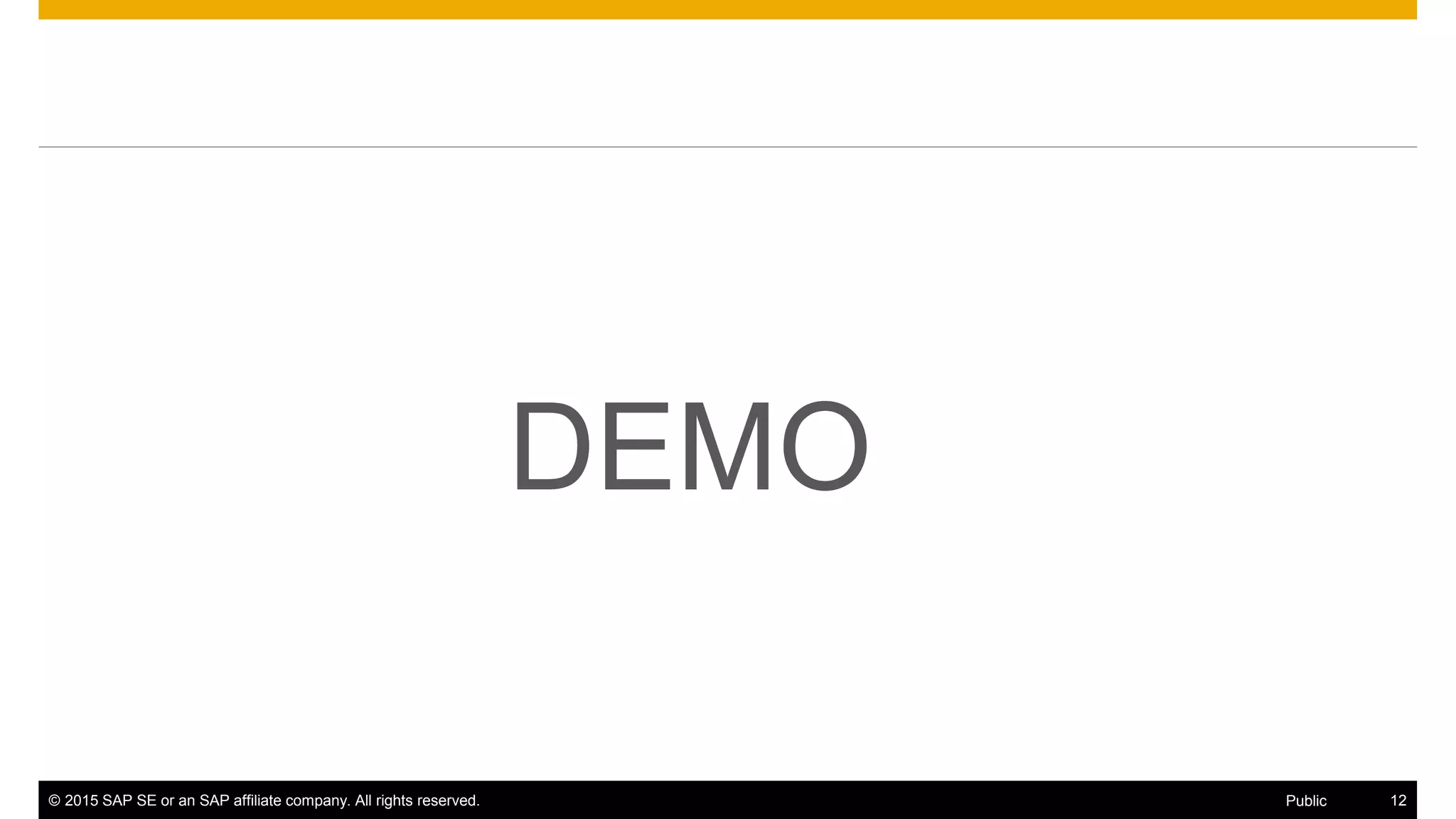 © 2015 SAP SE or an SAP affiliate company. All rights reserved. 12Public
DEMO
 