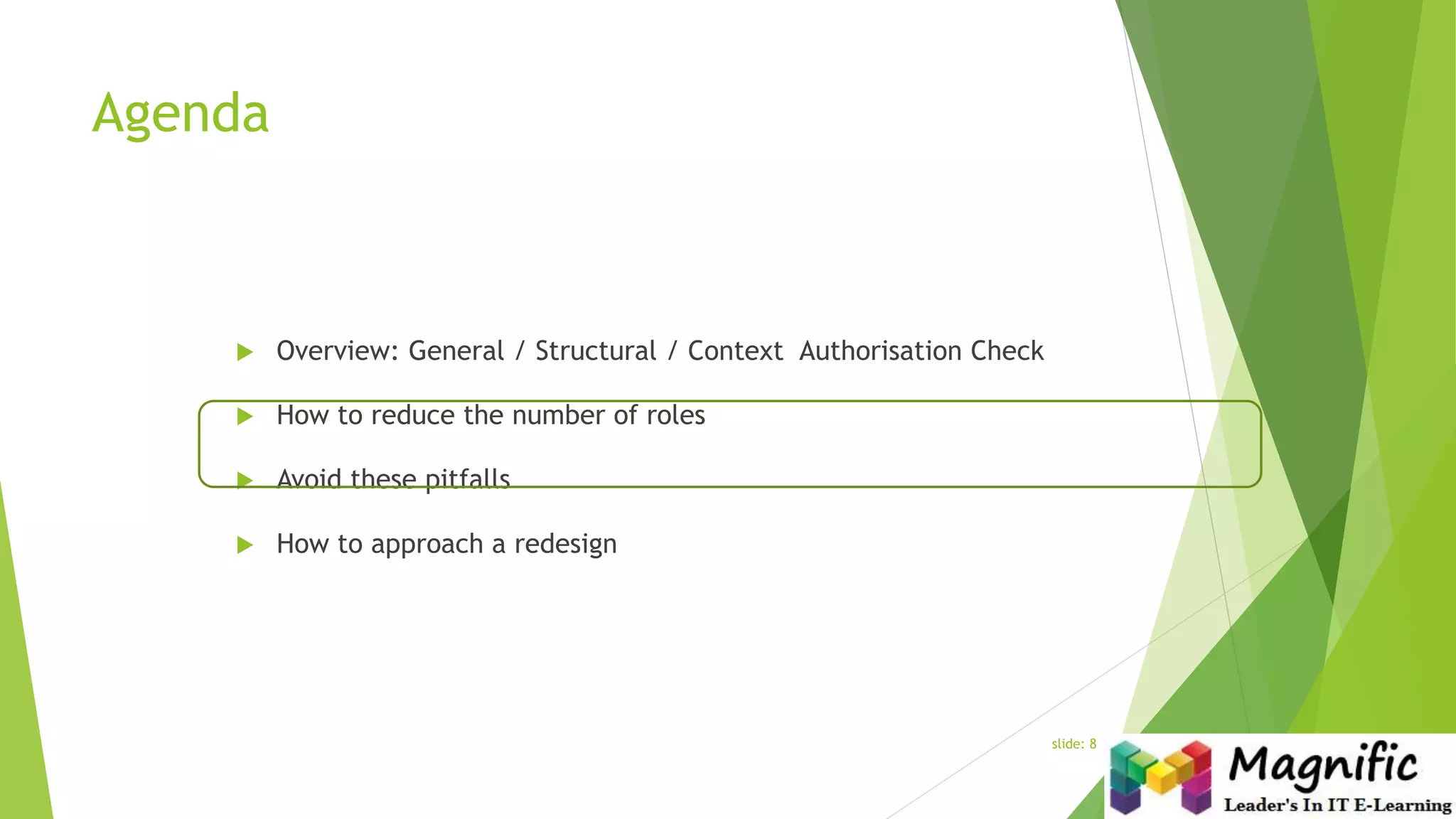 Agenda
 Overview: General / Structural / Context Authorisation Check
 How to reduce the number of roles
 Avoid these pitfalls
 How to approach a redesign
slide: 8
 