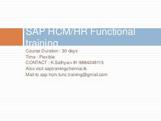 Course Duration : 30 days
Time : Flexible
CONTACT : K.Sathya/+91-9884248115
Also visit saptrainingchennai.tk
Mail to sap.hcm.func.training@gmail.com
SAP HCM/HR Functional
training
 