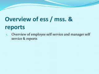 Overview of ess / mss. &
reports
1. Overview of employee self service and manager self
service & reports
 