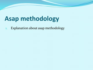 Asap methodology
1. Explanation about asap methodology
 