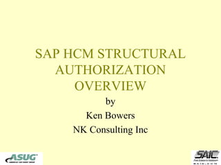 SAP HCM STRUCTURAL
  AUTHORIZATION
     OVERVIEW
          by
      Ken Bowers
    NK Consulting Inc
 