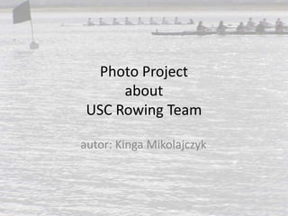 Photo Project aboutUSC Rowing Team autor: Kinga Mikolajczyk 