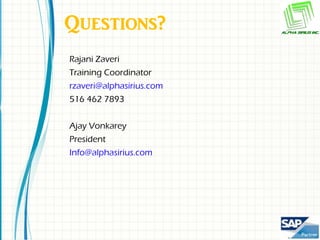 Questions?
Rajani Zaveri
Training Coordinator
rzaveri@alphasirius.com
516 462 7893


Ajay Vonkarey
President
Info@alphasirius.com
 