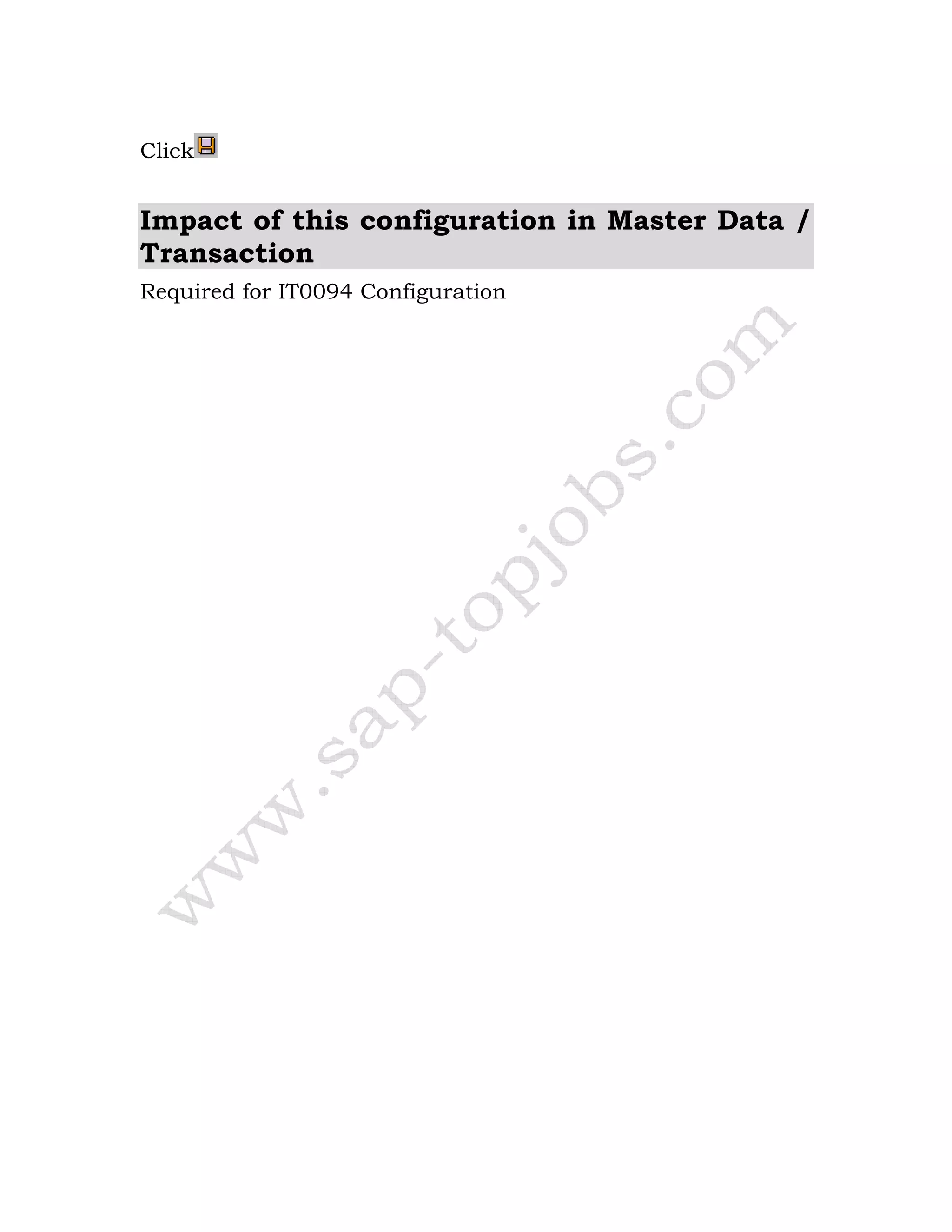 Click
Impact of this configuration in Master Data /
Transaction
Required for IT0094 Configuration
 