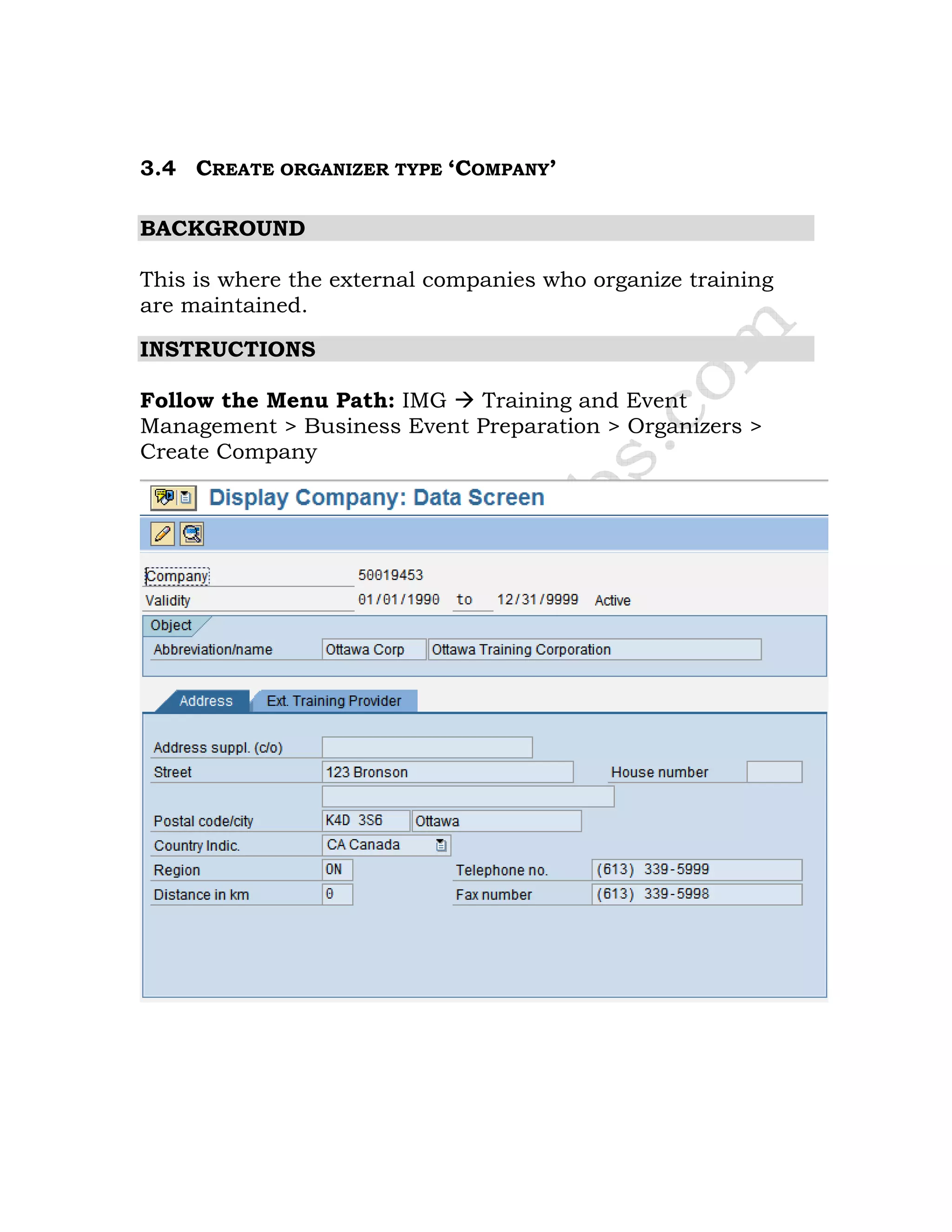 3.4 CREATE ORGANIZER TYPE ‘COMPANY’
BACKGROUND
This is where the external companies who organize training
are maintained.
INSTRUCTIONS
Follow the Menu Path: IMG Training and Event
Management > Business Event Preparation > Organizers >
Create Company
 