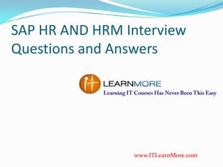 SAP HR AND HRM Interview
Questions and Answers

www.ITLearnMore.com

 
