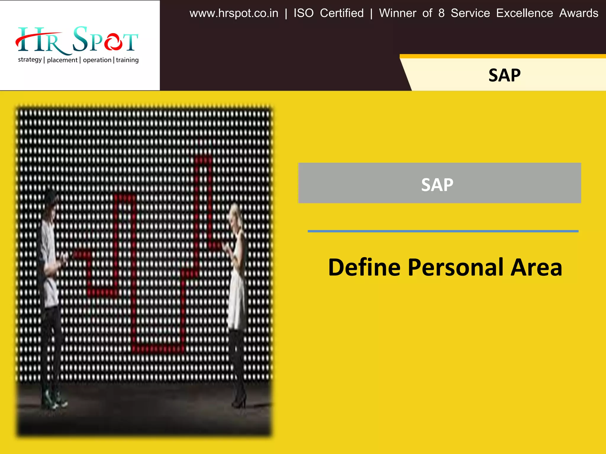 SAP
. . .www hrspot co in | ISO Certified | Winner of 8 Service Excellence Awards
SAP
Define Personal Area
 