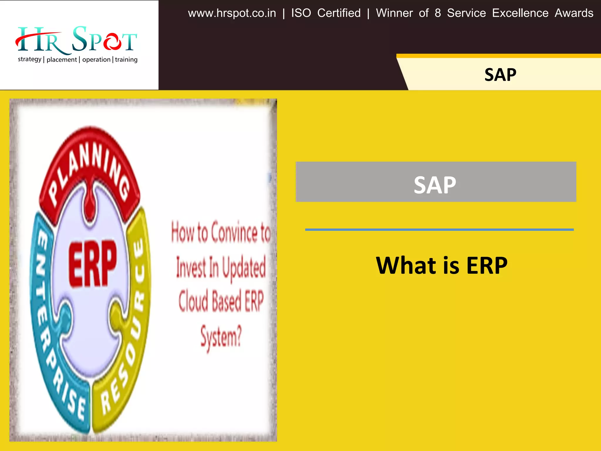 . . .www hrspot co in | ISO Certified | Winner of 8 Service Excellence Awards
SAP
SAP
What is ERP
 