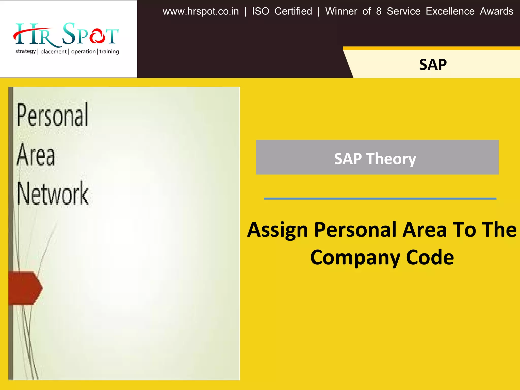 SAP Theory
. . .www hrspot co in | ISO Certified | Winner of 8 Service Excellence Awards
SAP
Assign Personal Area To The
Company Code
 