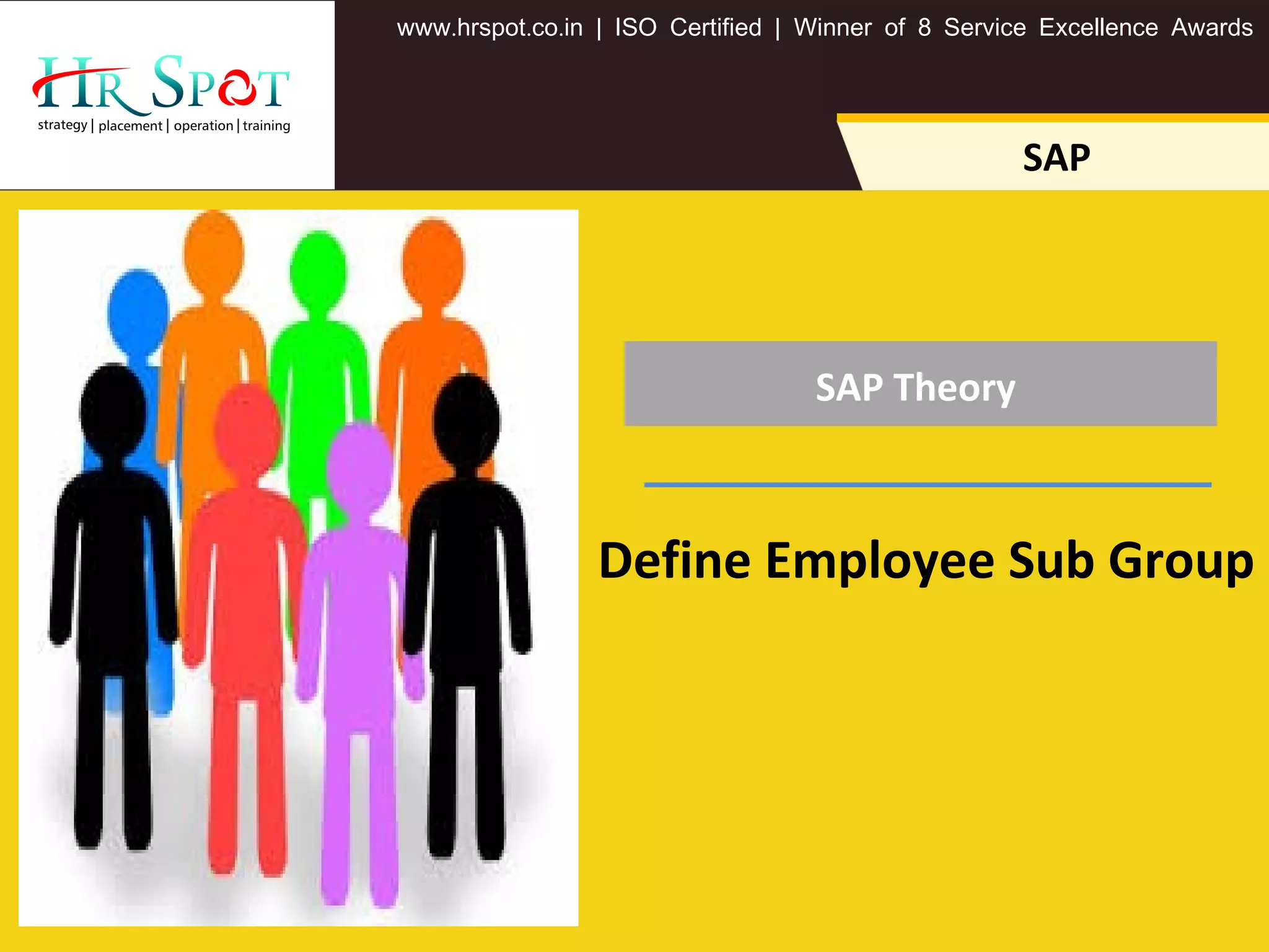 SAP Theory
. . .www hrspot co in | ISO Certified | Winner of 8 Service Excellence Awards
SAP
Define Employee Sub Group
 