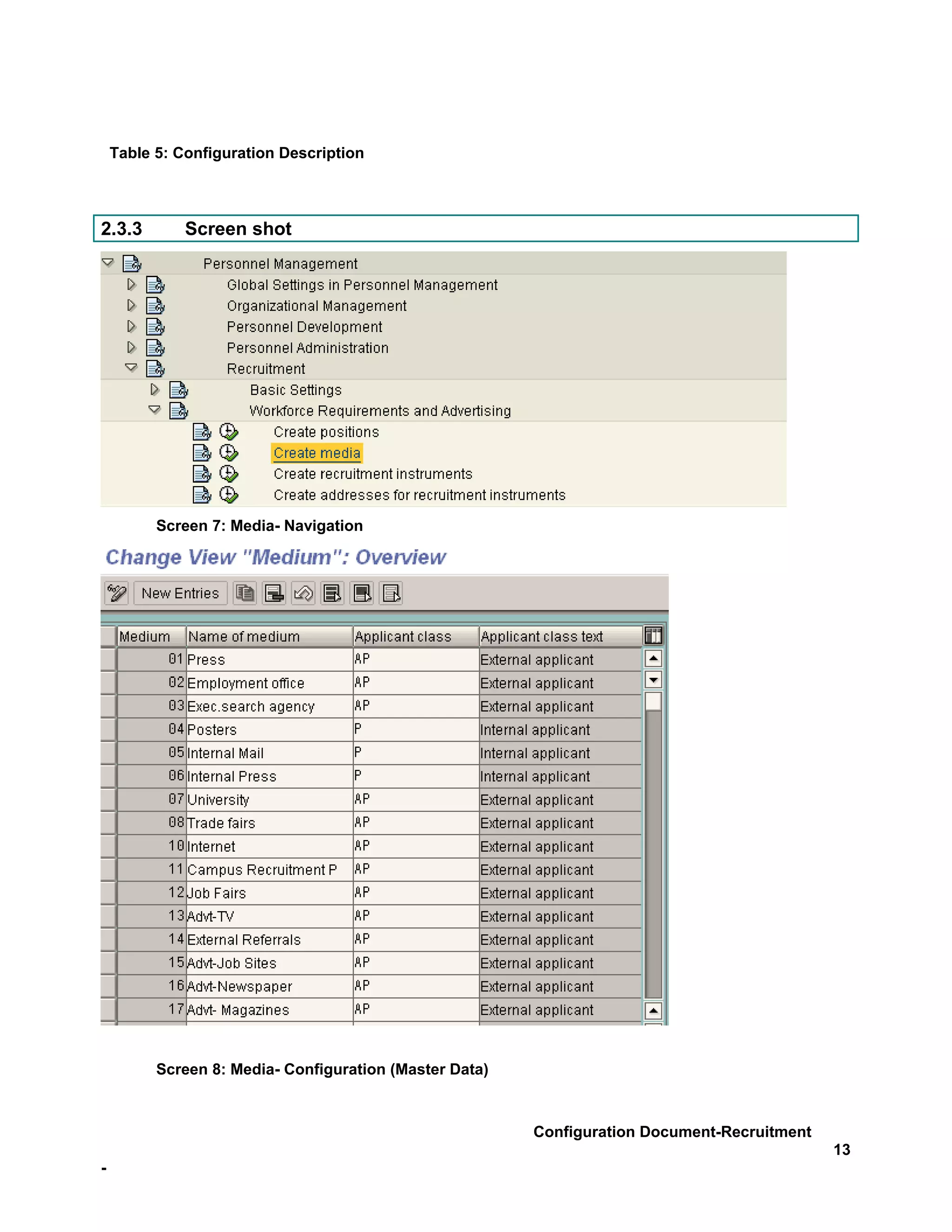 Table 5: Configuration Description



2.3.3         Screen shot




          Screen 7: Media- Navigation




          Screen 8: Media- Configuration (Master Data)



                                                         Configuration Document-Recruitment
                                                                                              13
-
 