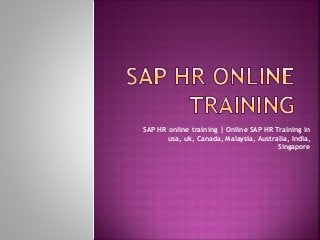 SAP HR online training | Online SAP HR Training in 
usa, uk, Canada, Malaysia, Australia, India, 
Singapore 
 