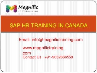 SAP HR TRAINING IN CANADA
www.magnifictraining.
com
Contact Us : +91-9052666559
Email: info@magnifictraining.com
 