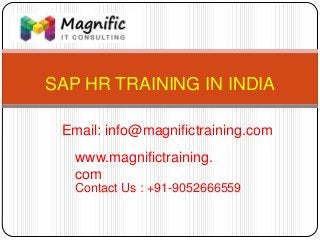 SAP HR TRAINING IN INDIA
www.magnifictraining.
com
Contact Us : +91-9052666559
Email: info@magnifictraining.com
 