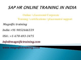 Online | classroom| Corporate
Training | certifications | placements| support
Magnific training
India +91-9052666559
USA : +1-678-693-3475
Info@magnifictraining.com
www.magnifictraining.com
 