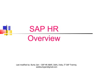 SAP HR  Overview  Last modified by: Bunty Jain – SAP HR ABAP, Delhi, India, IT SAP Training  [email_address] 