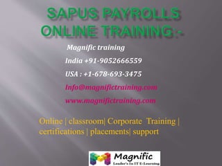 Magnific training 
India +91-9052666559 
USA : +1-678-693-3475 
Info@magnifictraining.com 
www.magnifictraining.com 
Online | classroom| Corporate Training | 
certifications | placements| support 
 