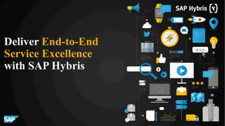 Deliver End-to-End
Service Excellence
with SAP Hybris
 