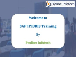 Welcome to
SAP HYBRIS Training
By
Proline Infotech
 
