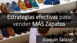 Estrategias efectivas para
vender MÁS Zapatos
Joaquin Salazar
 