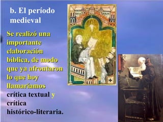 b. El período medieval Se realizó una importante elaboración bíblica, de modo que ya afrontaron lo que hoy llamaríamos  crítica textual  y  crítica  histórico-literaria. 
