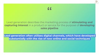 “
Lead generation describes the marketing process of stimulating and
capturing interest in a product or service for the pu...