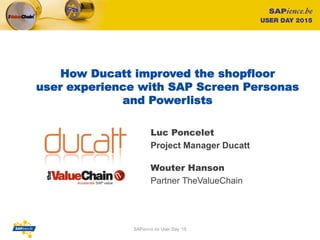 How Ducatt improved the shopfloor
user experience with SAP Screen Personas
and Powerlists
Luc Poncelet
Project Manager Ducatt
1
Wouter Hanson
Partner TheValueChain
SAPience.be User Day ‘15
 