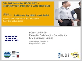 Pascal De Mulder Executive Collaboration Consultant  -  IBM SouthWest Europe Software by IBM® and SAP® Access SAP Information and Processes  from IBM Lotus Notes 