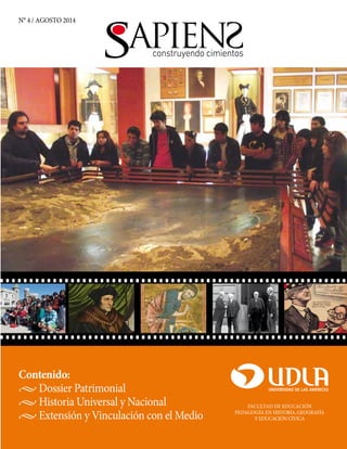 N° 4 / AGOSTO 2014 
Contenido: 
 Dossier Patrimonial 
 Historia Universal y Nacional 
 Extensión y Vinculación con el Medio 
FACULTAD DE EDUCACIÓN 
PEDAGOGÍA EN HISTORIA, GEOGRAFÍA 
Y EDUCACIÓN CÍVICA 
 