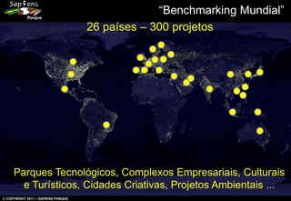 “Benchmarking Mundial”
26 países – 300 projetos

Parques Tecnológicos, Complexos Empresariais, Culturais
e Turísticos, Cid...