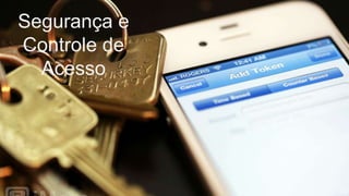 Segurança e
Controle de
Acesso
 