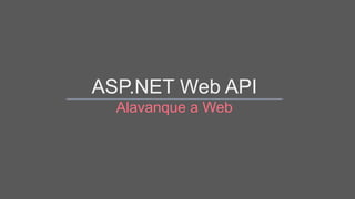 ASP.NET Web API
Alavanque a Web
 