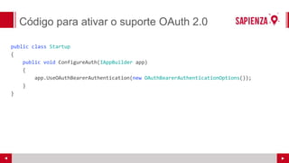 Código para ativar o suporte OAuth 2.0
public class Startup
public void IAppBuilder
new OAuthBearerAuthenticationOptions
 