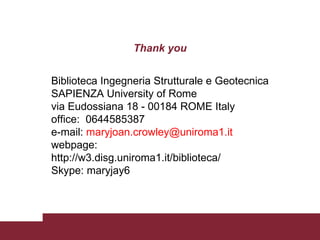 Thank you


Biblioteca Ingegneria Strutturale e Geotecnica
SAPIENZA University of Rome
via Eudossiana 18 - 00184 ROME Ital...