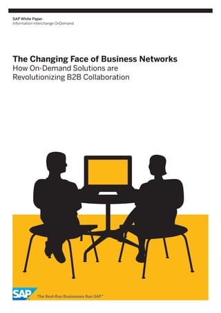 SAP White Paper
Information Interchange OnDemand

The Changing Face of Business Networks
How On-Demand Solutions are
Revolutionizing B2B Collaboration

 