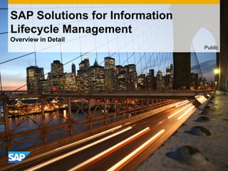 SAP Solutions for Information
Lifecycle Management
Overview in Detail
Public
 