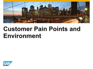 Customer Pain Points and
Environment
 