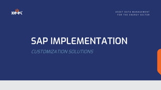 A S S E T D A T A M A N A G E M E N T
F O R T H E E N E R G Y S E C T O R
SAP IMPLEMENTATION
CUSTOMIZATION SOLUTIONS
 