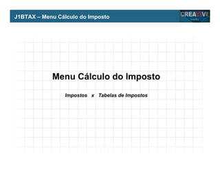 My Name
My Company
J1BTAX – Menu Cálculo do Imposto
Menu Cálculo do Imposto
Impostos x Tabelas de Impostos
 